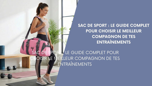 Sac de Sport : Le Guide Complet pour Choisir le Meilleur Compagnon de Tes Entraînements